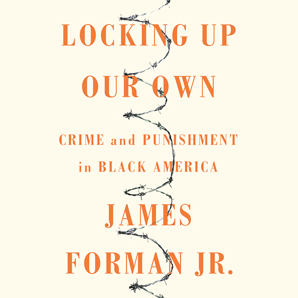 Locking Up Our Own: Crime and Punishment in Black America