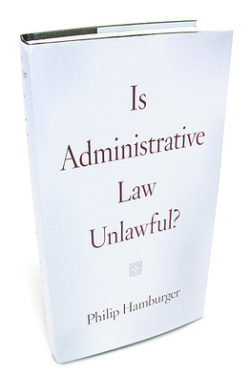 Is Administrative Law Unlawful? A Roundtable Discussion with Philip Hamburger 3