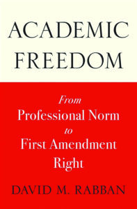 In Print: <i>Academic Freedom: From Professional Norm to First Amendment Right</i>