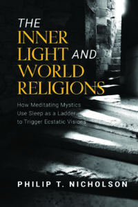 In Print: <i>The Inner Light and World Religions: How Meditating Mystics Use Sleep as a Ladder to Trigger Ecstatic Visions</i>