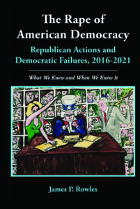 In Print: <i>The Rape of American Democracy: Republican Actions and Democratic Failures, 2016-2021</i>