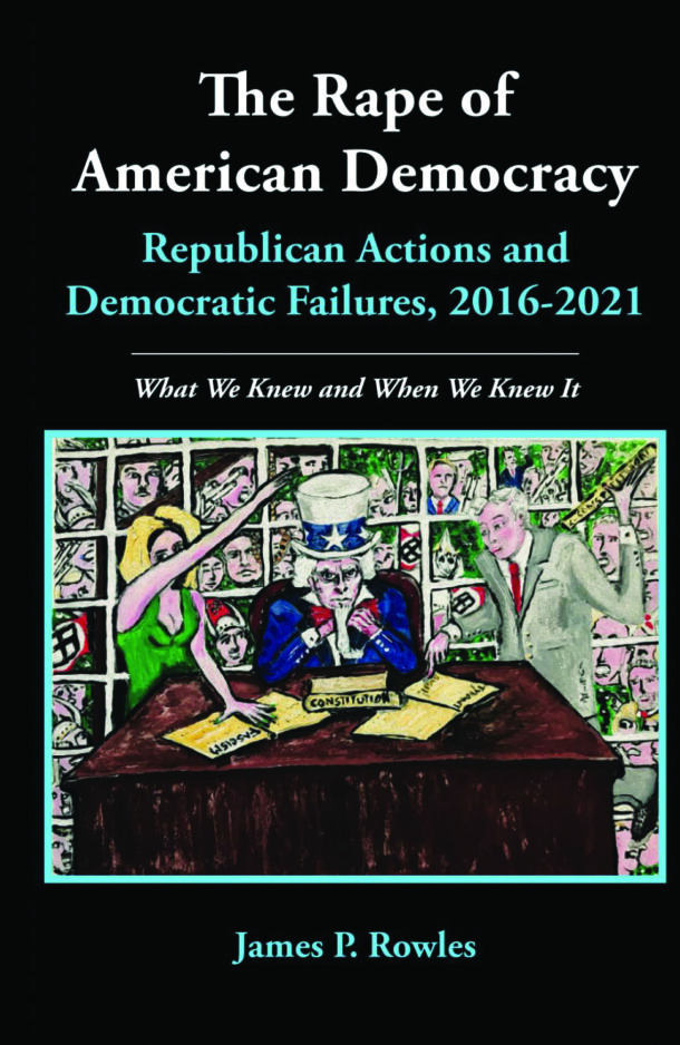 In Print: <i>The Rape of American Democracy: Republican Actions and Democratic Failures, 2016-2021</i>
